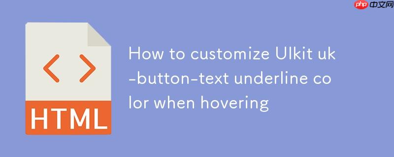 如何自定义 UIkit uk-button-text 悬停时下划线颜色