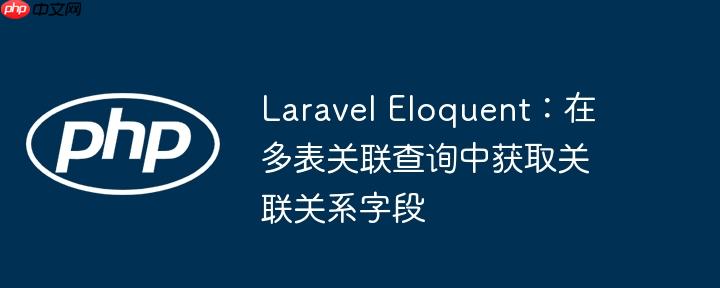laravel eloquent：在多表关联查询中获取关联关系字段