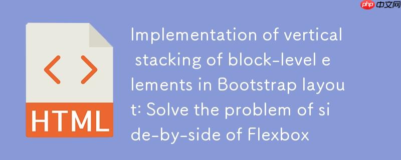 Bootstrap布局中块级元素垂直堆叠的实现：解决Flexbox并排问题