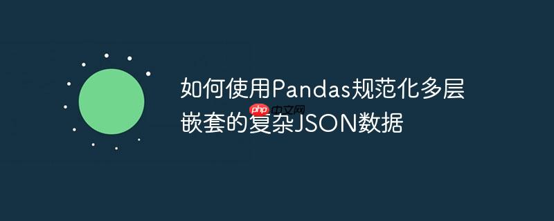 如何使用Pandas规范化多层嵌套的复杂JSON数据
