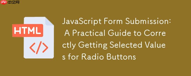 JavaScript表单提交：正确获取单选按钮选中值的实践指南