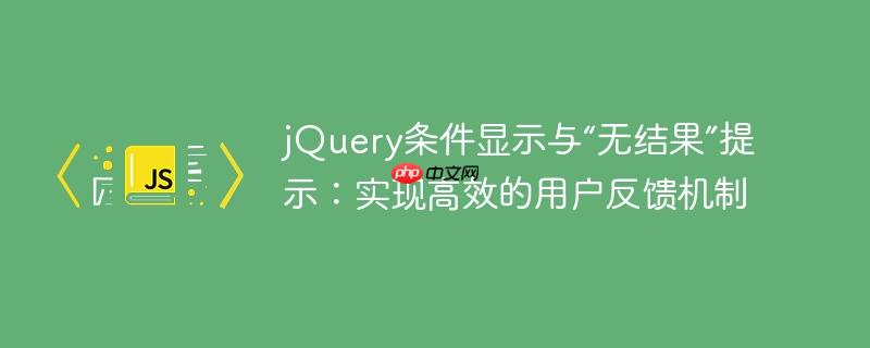 jQuery条件显示与“无结果”提示：实现高效的用户反馈机制