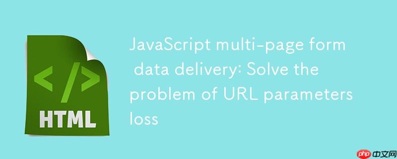 JavaScript多页表单数据传递：解决URL参数丢失问题