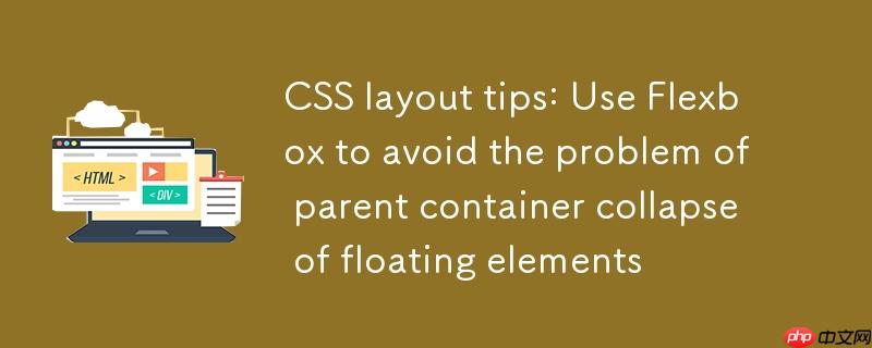 CSS布局技巧：使用Flexbox避免浮动元素父容器塌陷问题