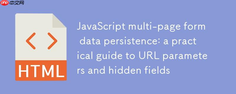 JavaScript多页表单数据持久化：URL参数与隐藏字段的实践指南