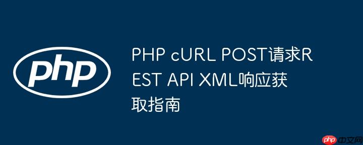 PHP cURL POST请求REST API XML响应获取指南
