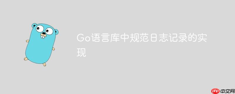 Go语言库中规范日志记录的实现