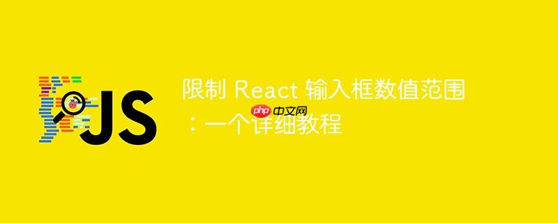 限制 React 输入框数值范围：一个详细教程