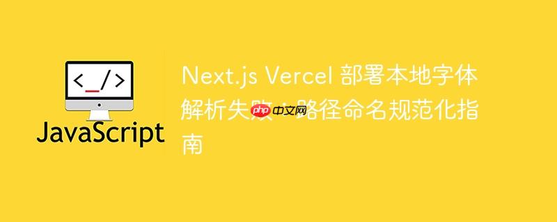 Next.js Vercel 部署本地字体解析失败：路径命名规范化指南