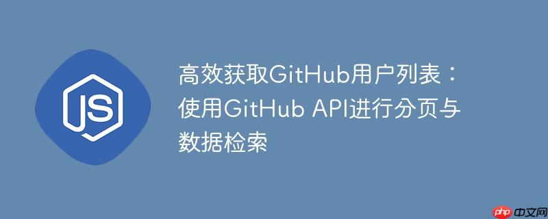 高效获取GitHub用户列表：使用GitHub API进行分页与数据检索