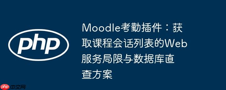Moodle考勤插件：获取课程会话列表的Web服务局限与数据库直查方案