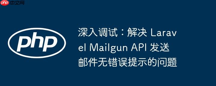 深入调试：解决 Laravel Mailgun API 发送邮件无错误提示的问题