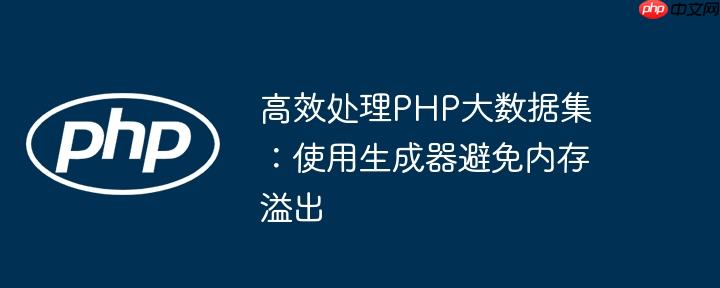高效处理PHP大数据集：使用生成器避免内存溢出