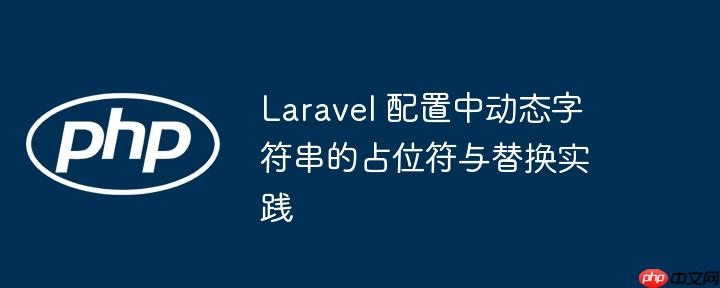 Laravel 配置中动态字符串的占位符与替换实践