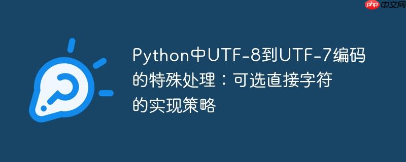 Python中UTF-8到UTF-7编码的特殊处理：可选直接字符的实现策略