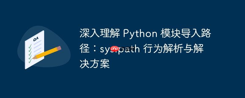 深入理解 Python 模块导入路径：sys.path 行为解析与解决方案