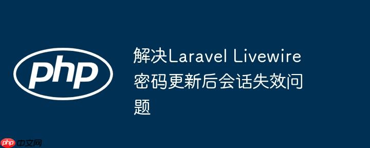 解决laravel livewire密码更新后会话失效问题