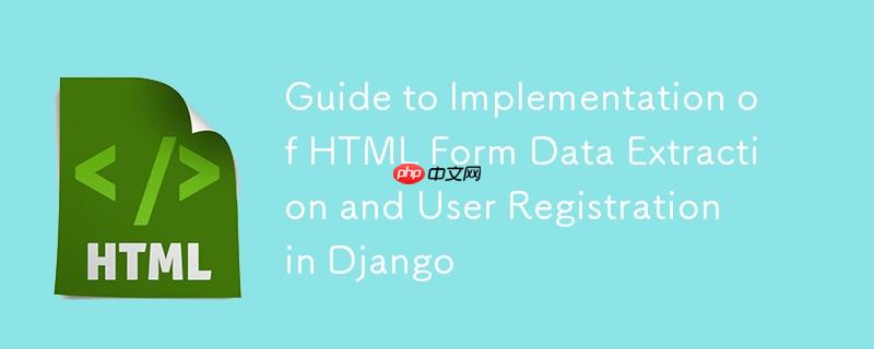 Django中HTML表单数据提取与用户注册实现指南