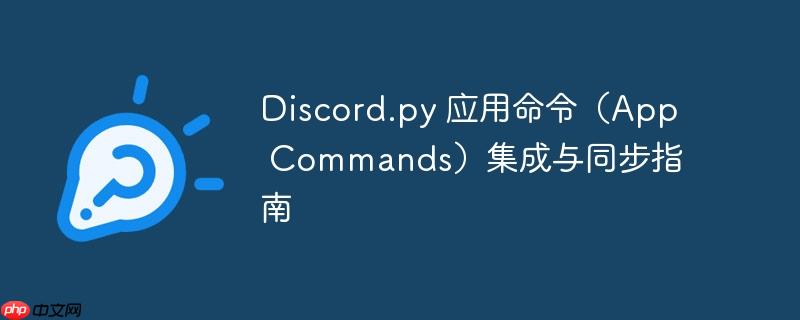 Discord.py 应用命令（App Commands）集成与同步指南