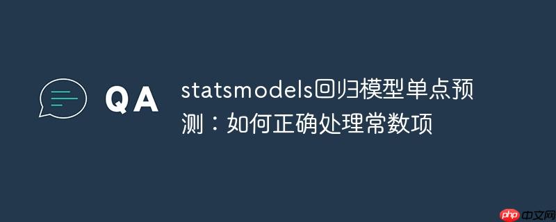 statsmodels回归模型单点预测：如何正确处理常数项