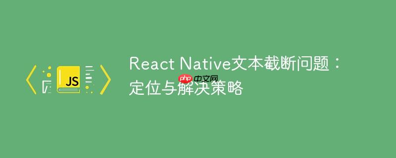 React Native文本截断问题：定位与解决策略