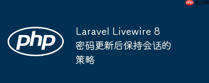 laravel livewire 8 密码更新后保持会话的策略