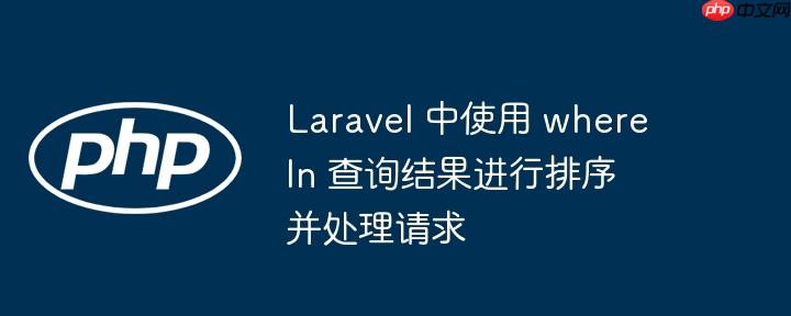 laravel 中使用 wherein 查询结果进行排序并处理请求
