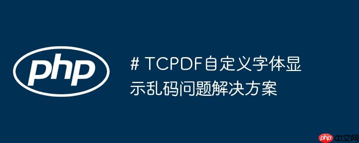 # TCPDF自定义字体显示乱码问题解决方案