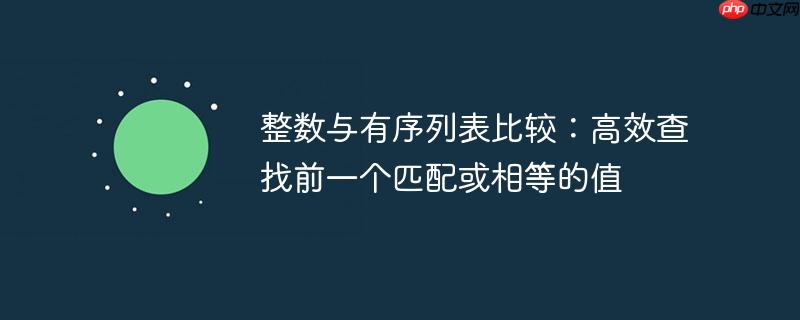 整数与有序列表比较：高效查找前一个匹配或相等的值