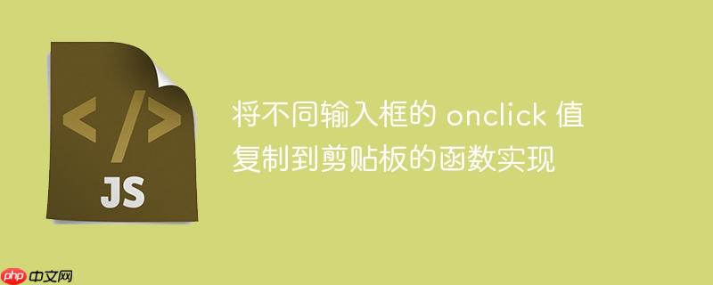 将不同输入框的 onclick 值复制到剪贴板的函数实现