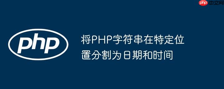 将php字符串在特定位置分割为日期和时间