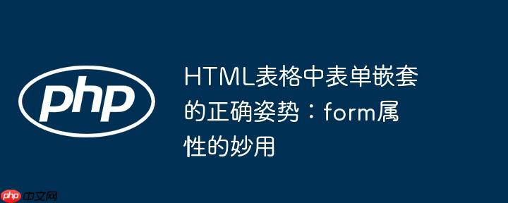 HTML表格中表单嵌套的正确姿势：form属性的妙用