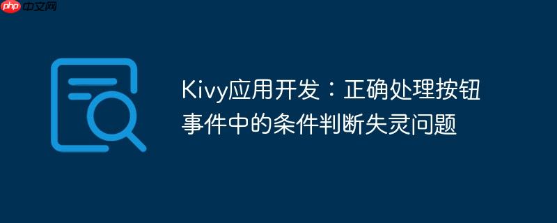 Kivy应用开发：正确处理按钮事件中的条件判断失灵问题