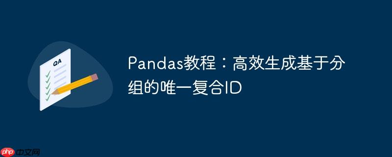 Pandas教程：高效生成基于分组的唯一复合ID