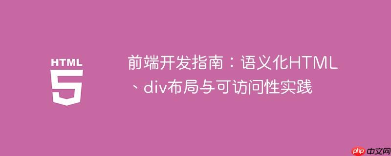 前端开发指南：语义化HTML、div布局与可访问性实践
