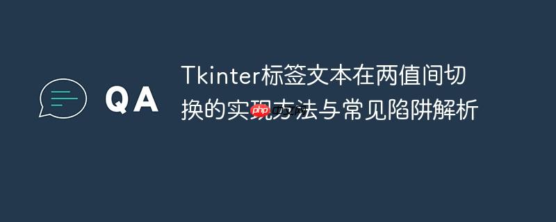 Tkinter标签文本在两值间切换的实现方法与常见陷阱解析
