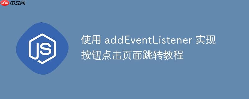 使用 addEventListener 实现按钮点击页面跳转教程