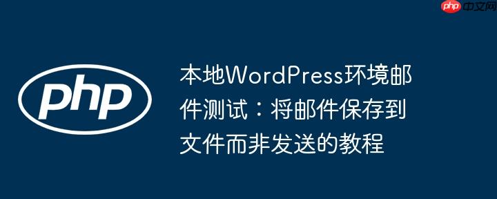 本地WordPress环境邮件测试：将邮件保存到文件而非发送的教程