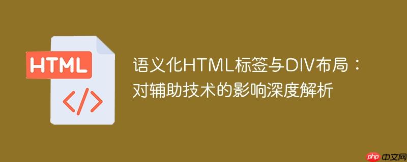 语义化HTML标签与DIV布局：对辅助技术的影响深度解析