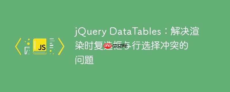 jQuery DataTables：解决渲染时复选框与行选择冲突的问题