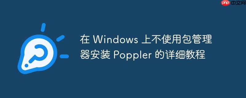 在 Windows 上不使用包管理器安装 Poppler 的详细教程