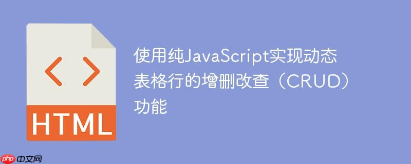 使用纯JavaScript实现动态表格行的增删改查（CRUD）功能