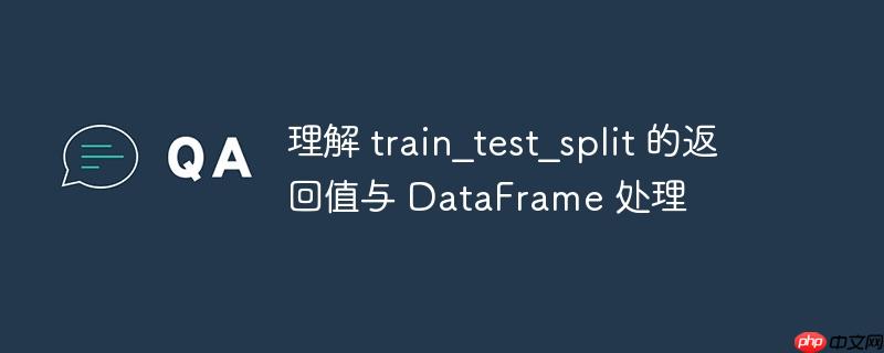 理解 train_test_split 的返回值与 dataframe 处理