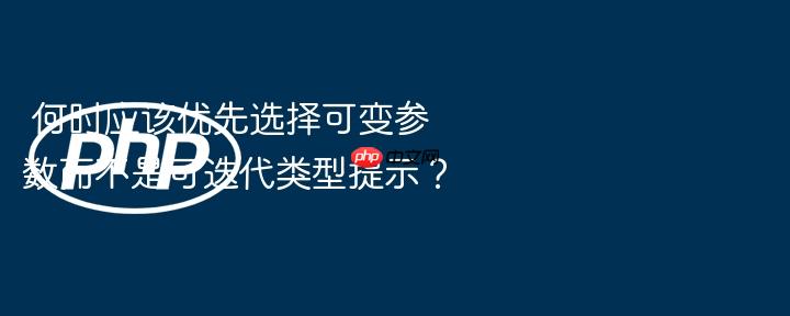  何时应该优先选择可变参数而不是可迭代类型提示？