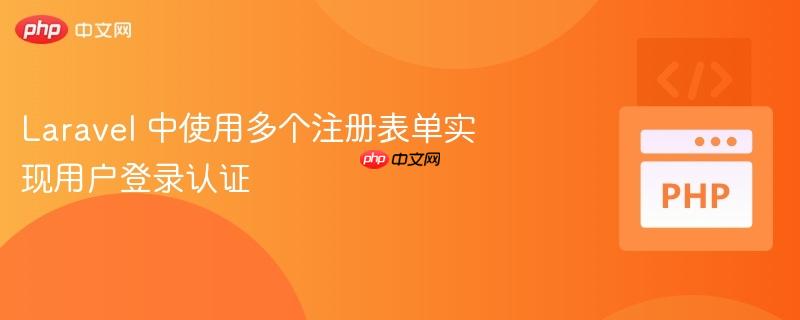 laravel 中使用多个注册表单实现用户登录认证
