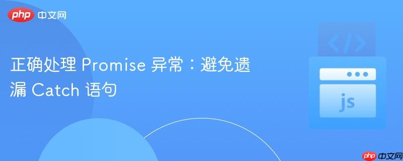 正确处理 Promise 异常：避免遗漏 Catch 语句