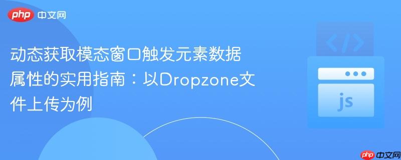 动态获取模态窗口触发元素数据属性的实用指南：以Dropzone文件上传为例