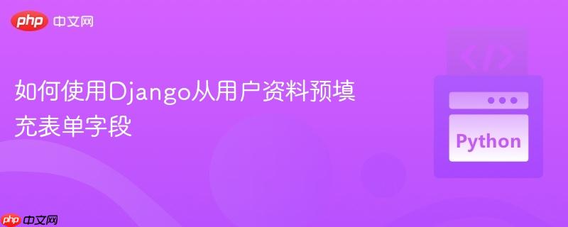 如何使用Django从用户资料预填充表单字段
