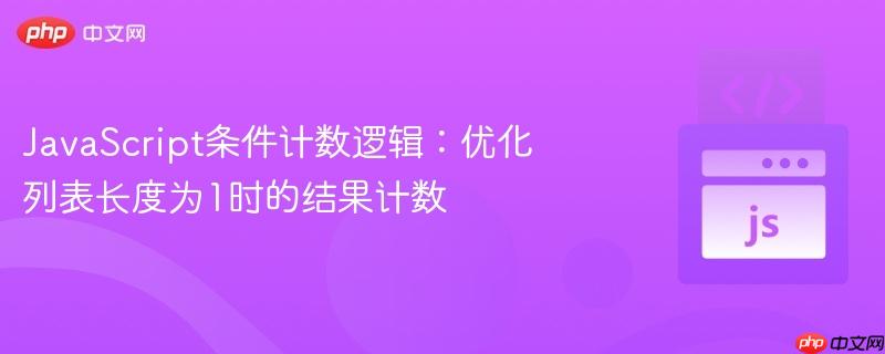 JavaScript条件计数逻辑：优化列表长度为1时的结果计数