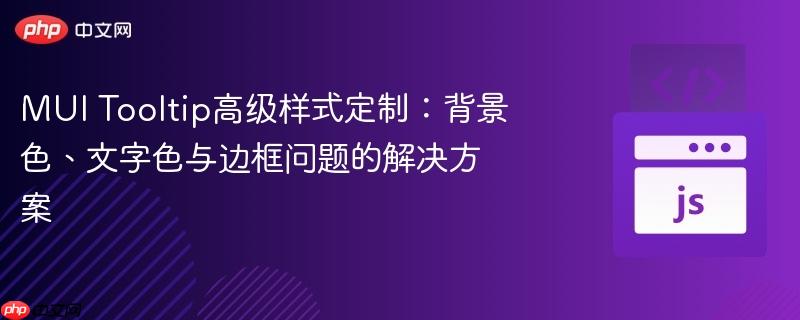 MUI Tooltip高级样式定制：背景色、文字色与边框问题的解决方案